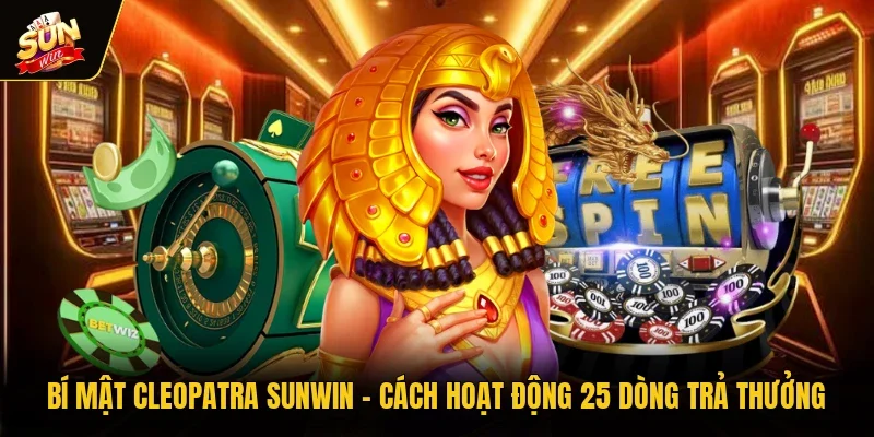 Bí Mật Cleopatra Sunwin - Cách Hoạt Động 25 Dòng Trả Thưởng