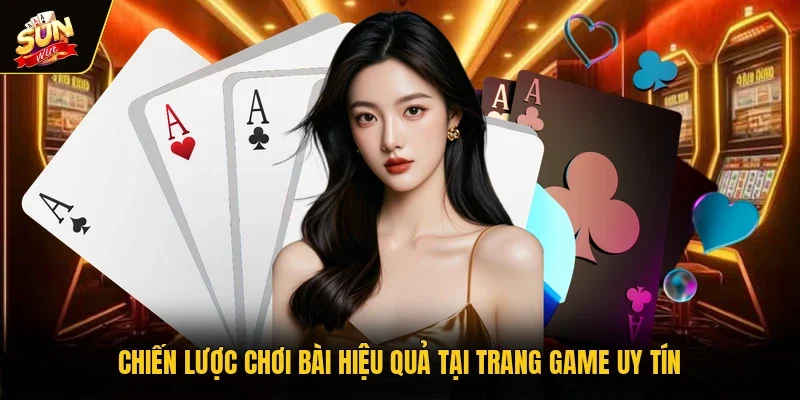 Chiến lược chơi bài hiệu quả tại trang game uy tín