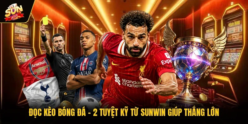 Đọc Kèo Bóng Đá - 2 Tuyệt Kỹ Từ Sunwin Giúp Thắng Lớn