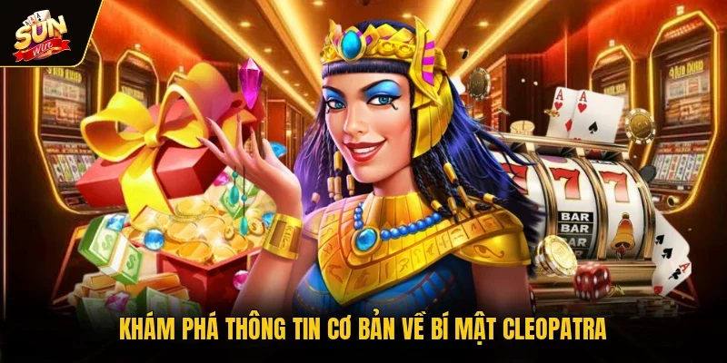 Khám phá thông tin cơ bản về Bí Mật Cleopatra