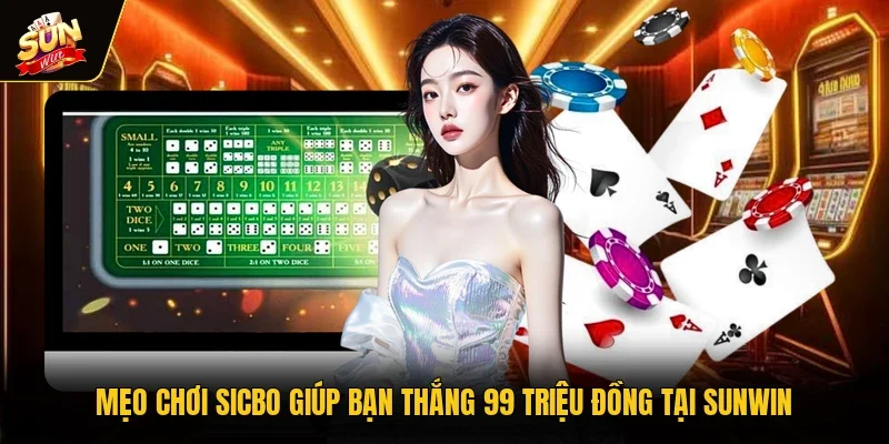 Mẹo Chơi Sicbo Giúp Bạn Thắng 99 Triệu Đồng Tại Sunwin