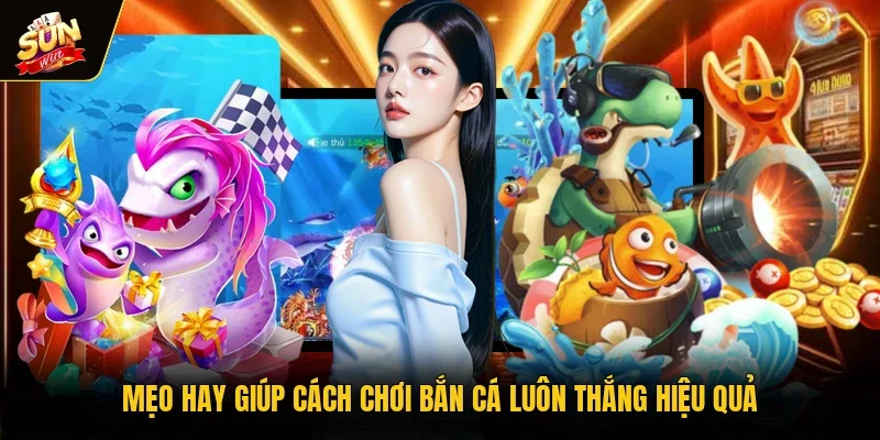 Mẹo hay giúp cách chơi bắn cá luôn thắng hiệu quả