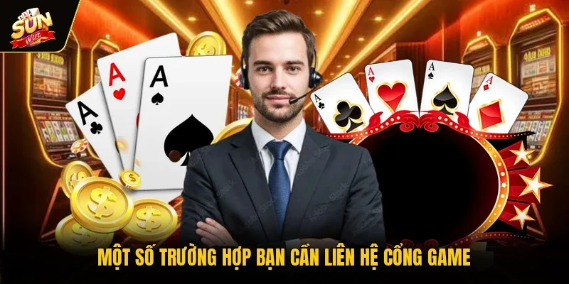 Một số trường hợp bạn cần liên hệ cổng game