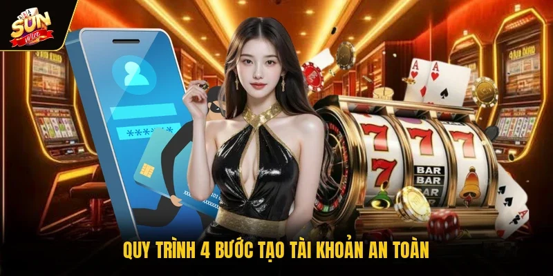 Quy trình 4 bước tạo tài khoản an toàn