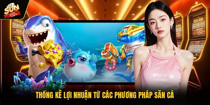 Thống kê lợi nhuận từ các phương pháp săn cá