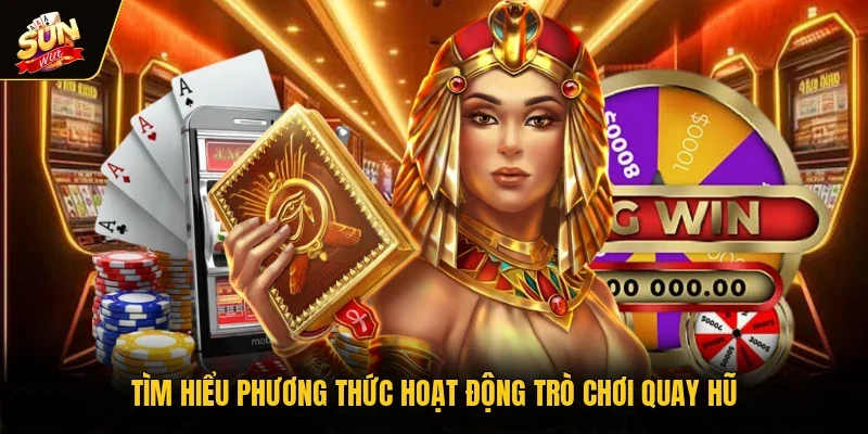 Tìm hiểu phương thức hoạt động trò chơi quay hũ