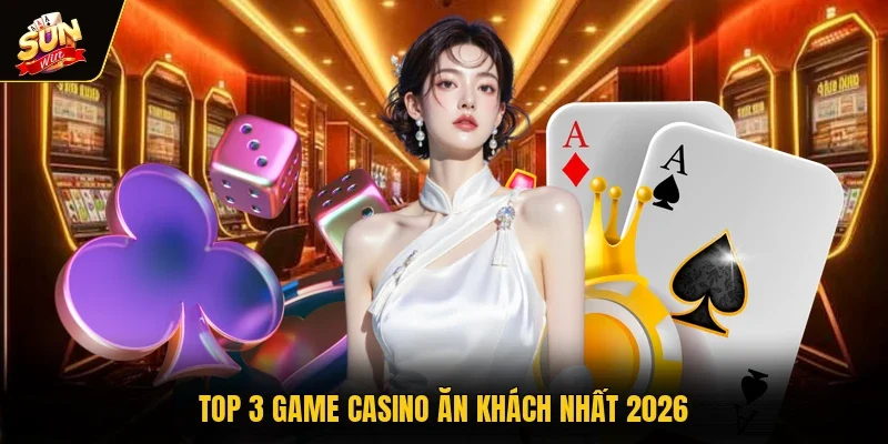 Top 3 game casino ăn khách nhất 2026