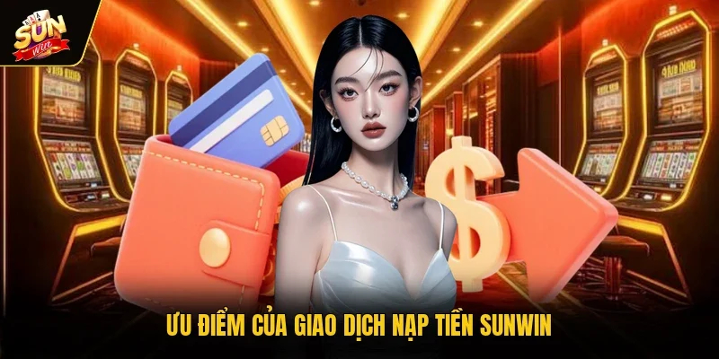 Ưu điểm của giao dịch nạp tiền Sunwin