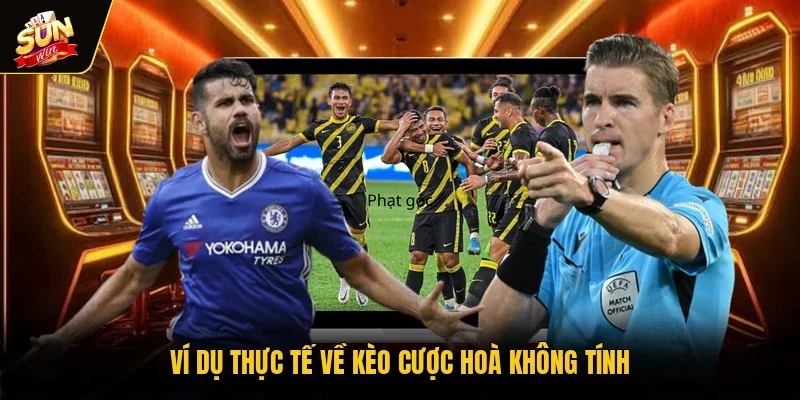 Ví dụ thực tế về kèo cược hoà không tính